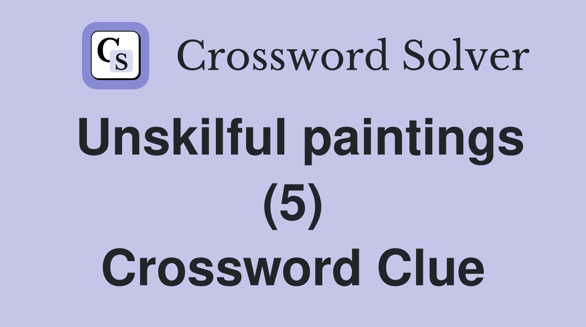 Unskilful paintings (5) Crossword Clue