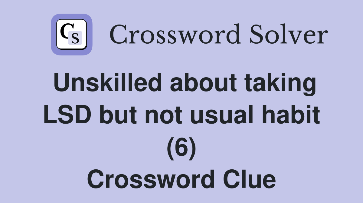 Unskilled about taking LSD but not usual habit (6) Crossword Clue
