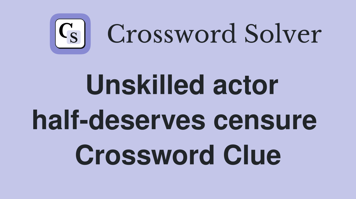 Unskilled actor half-deserves censure  Crossword Clue