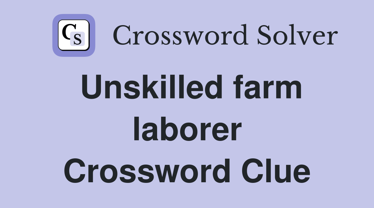 Unskilled farm laborer Crossword Clue