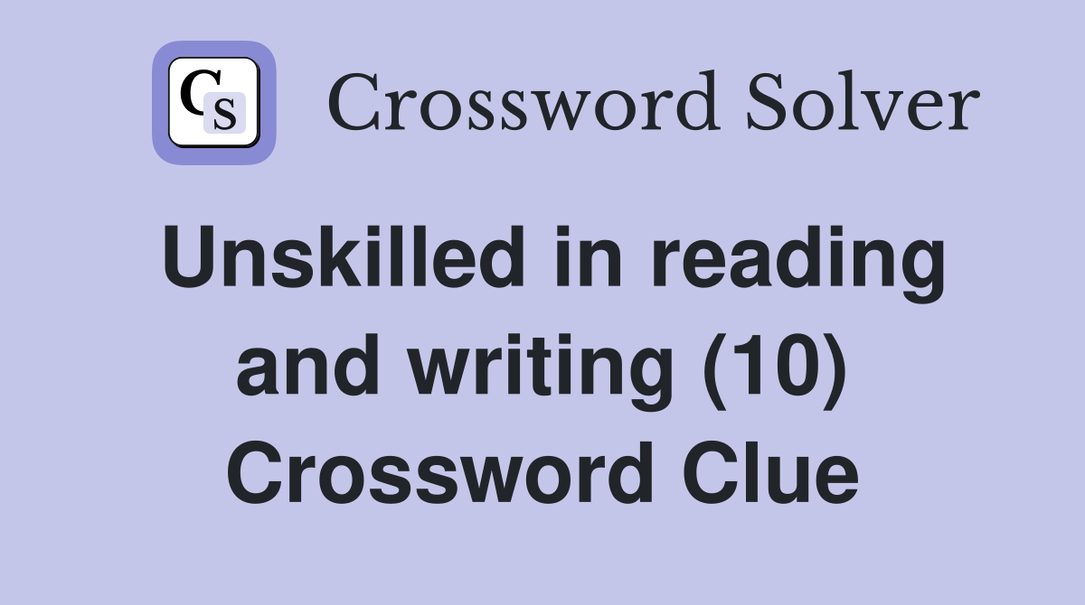 Unskilled in reading and writing (10) Crossword Clue
