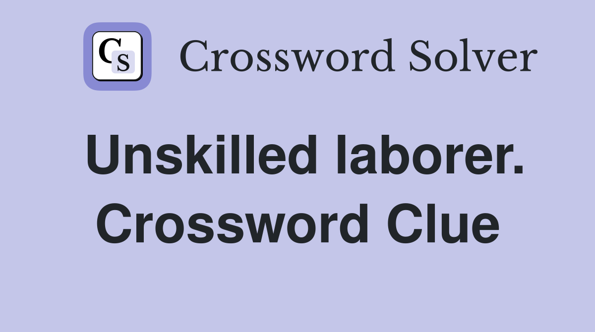 Unskilled laborer. Crossword Clue