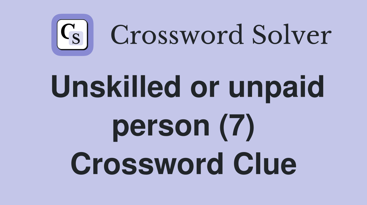 Unskilled or unpaid person (7) Crossword Clue