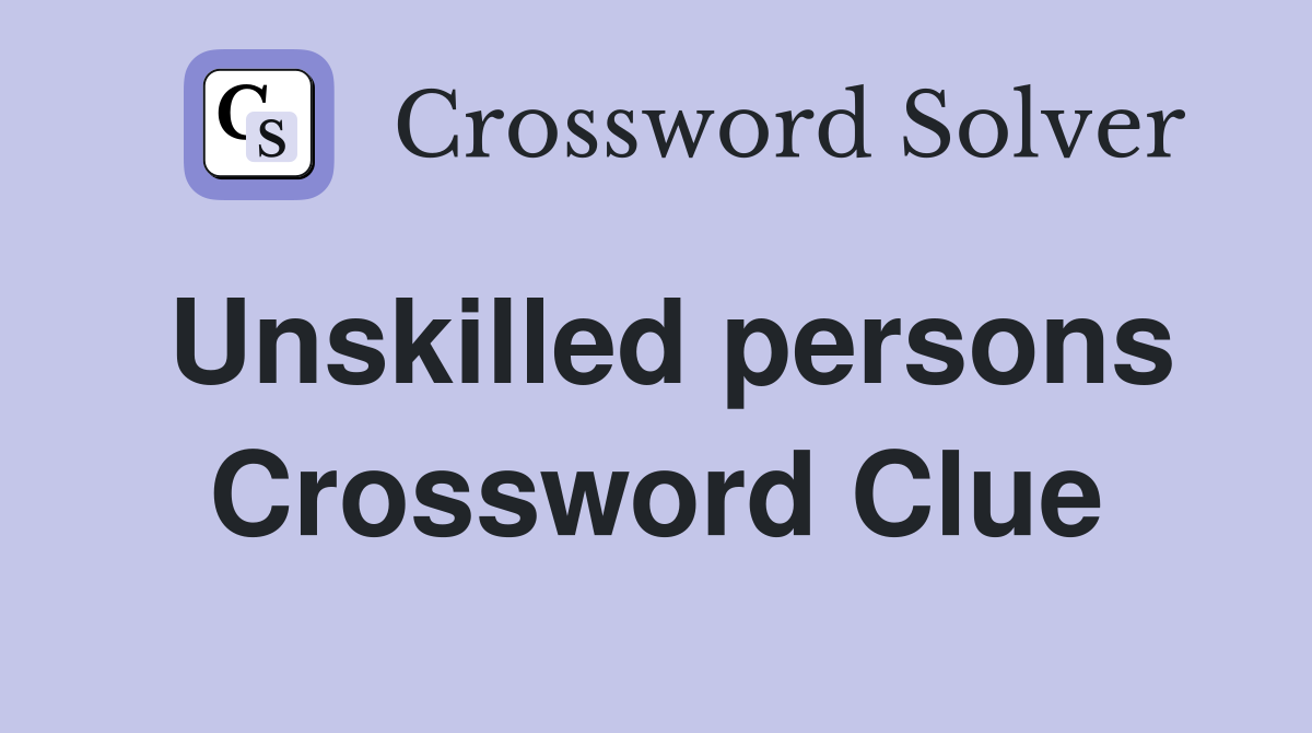 Unskilled persons Crossword Clue