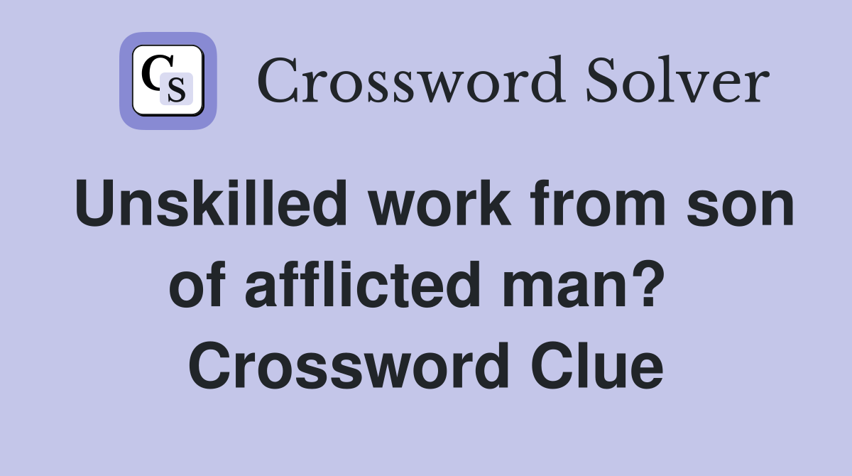 Unskilled work from son of afflicted man?  Crossword Clue