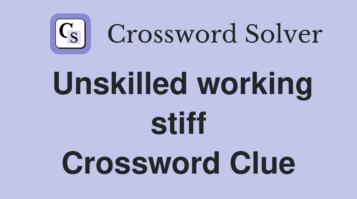 Unskilled working stiff Crossword Clue