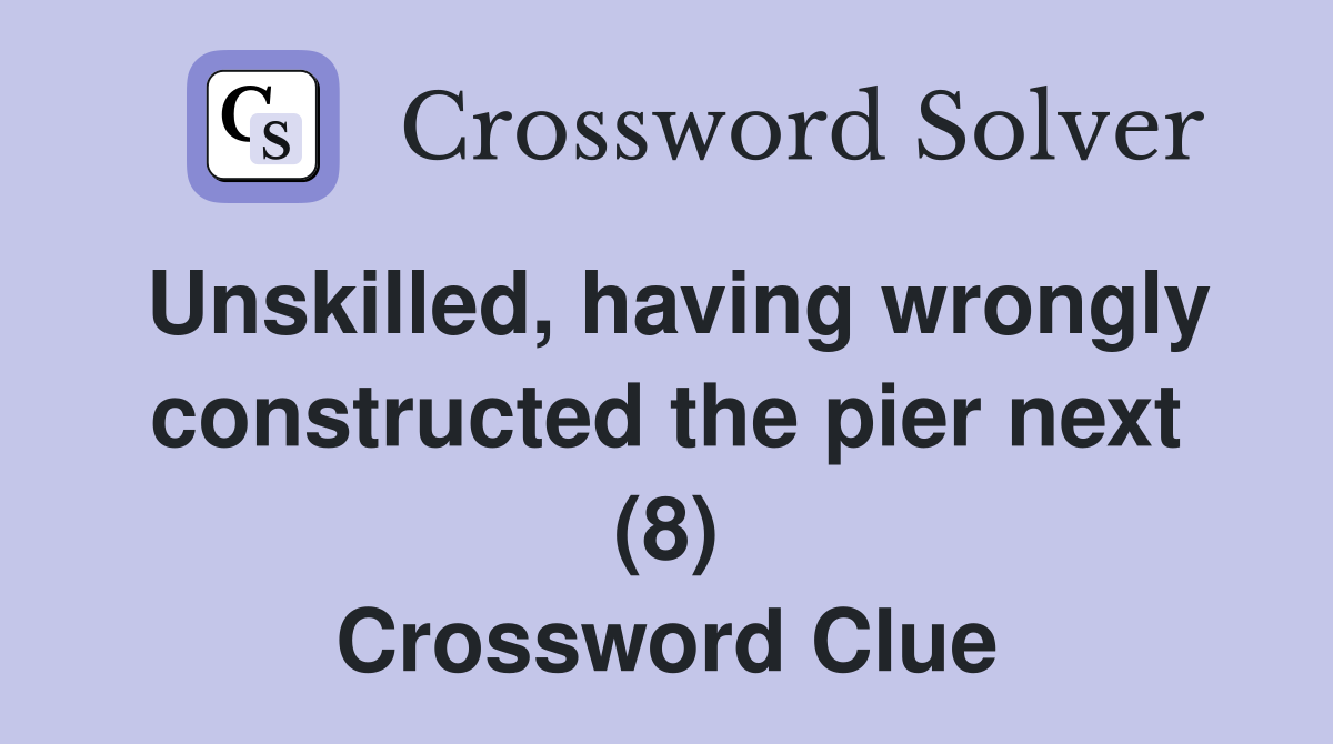Unskilled, having wrongly constructed the pier next (8) Crossword Clue