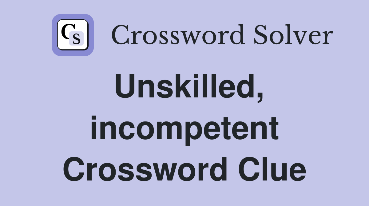 Unskilled, incompetent Crossword Clue