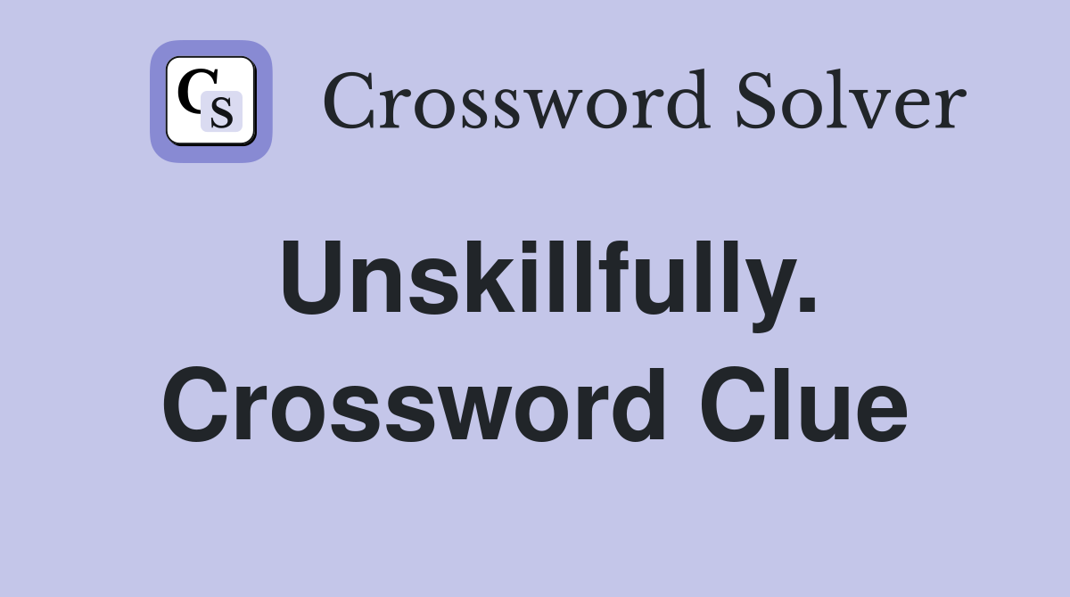 Unskillfully. Crossword Clue