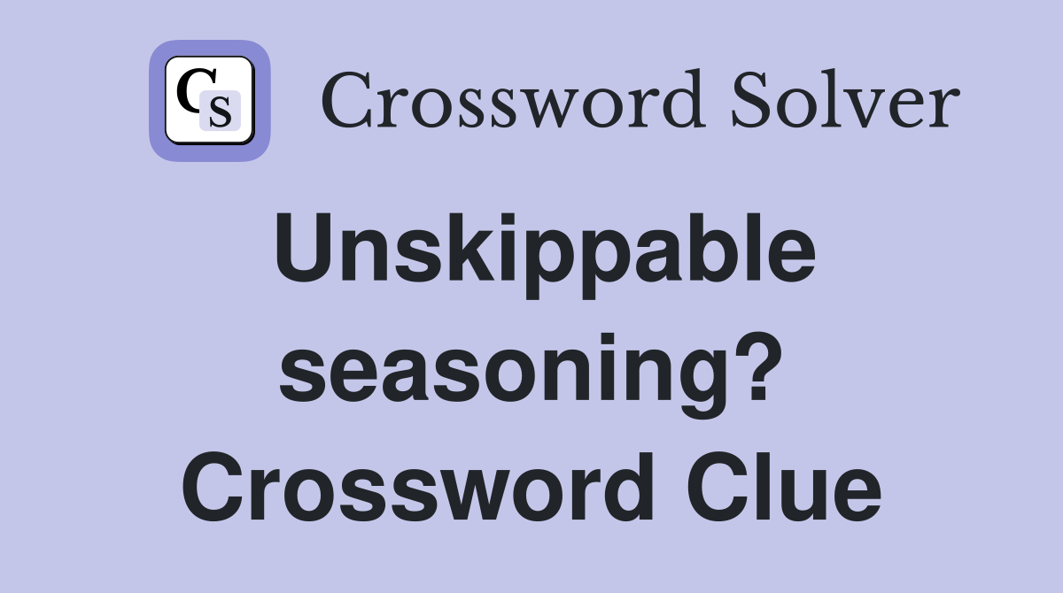 Unskippable seasoning? Crossword Clue