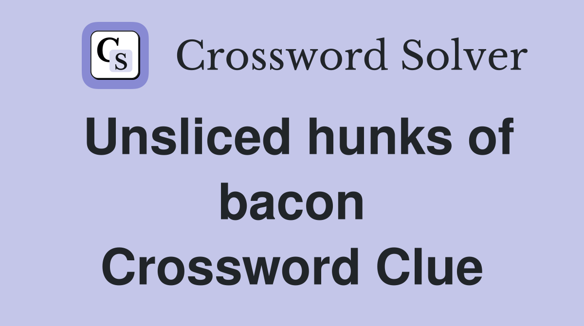 Unsliced hunks of bacon Crossword Clue