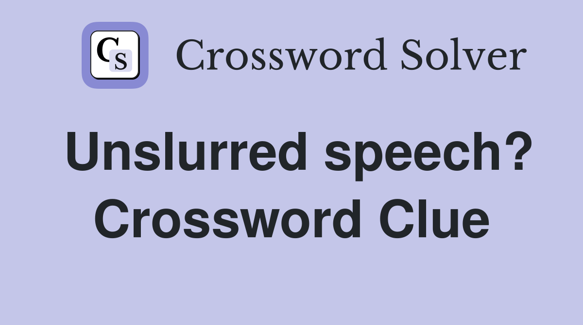Unslurred speech? Crossword Clue