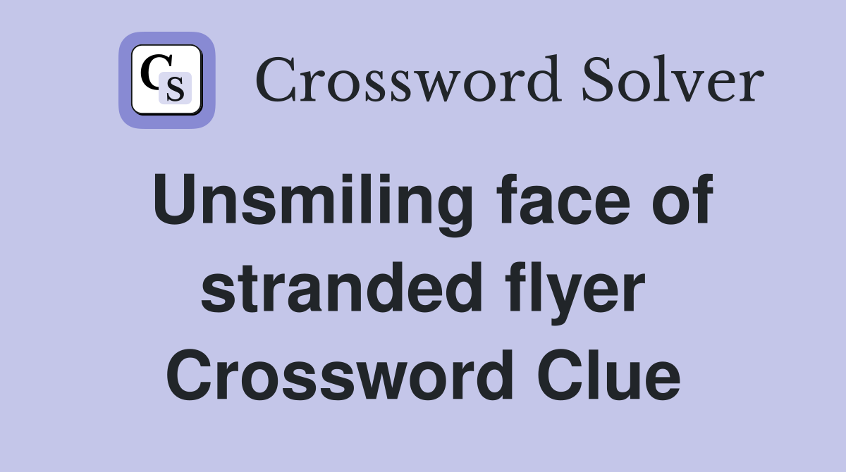 Unsmiling face of stranded flyer Crossword Clue