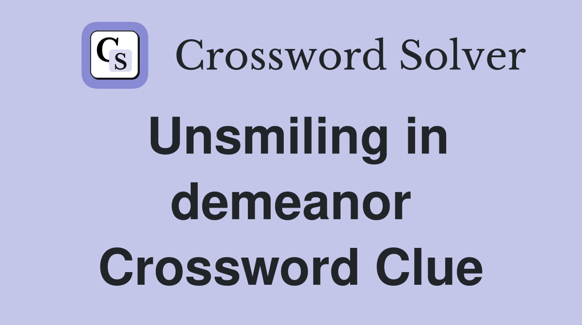 Unsmiling in demeanor Crossword Clue
