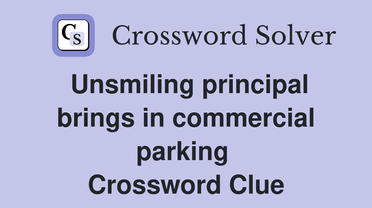 Unsmiling principal brings in commercial parking  Crossword Clue