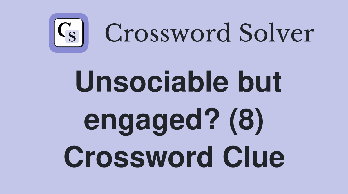 Unsociable but engaged? (8) Crossword Clue