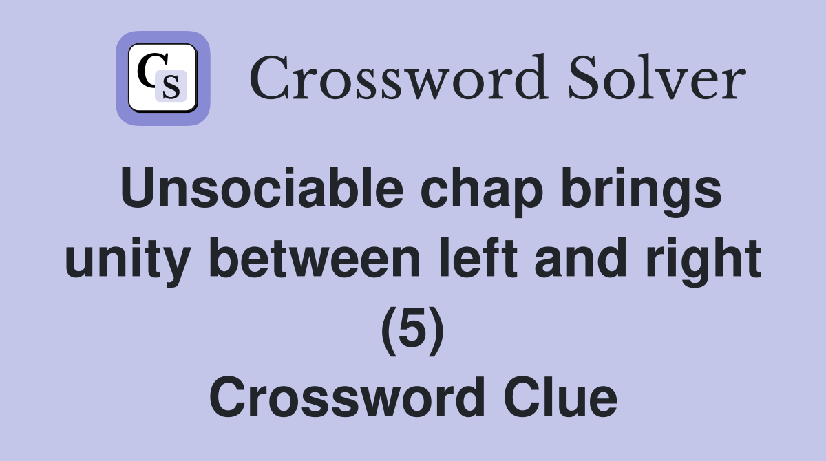 Unsociable chap brings unity between left and right (5) Crossword Clue