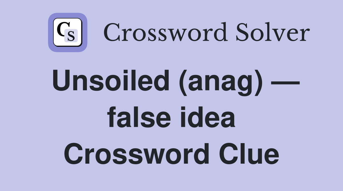 Unsoiled (anag) — false idea Crossword Clue