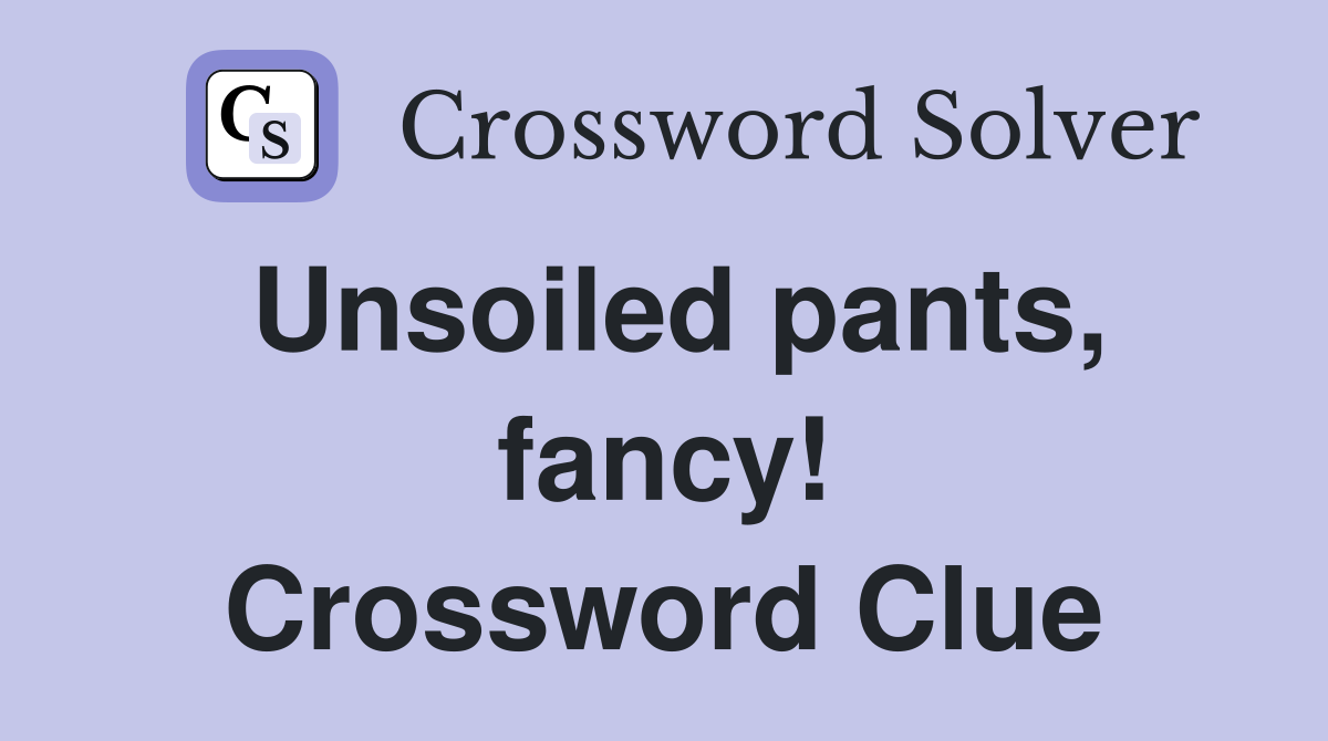 Unsoiled pants, fancy! Crossword Clue