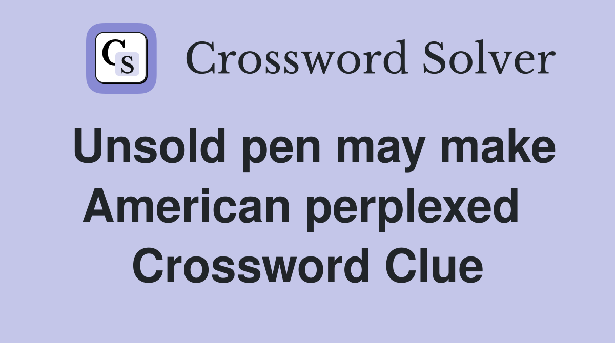 Unsold pen may make American perplexed  Crossword Clue