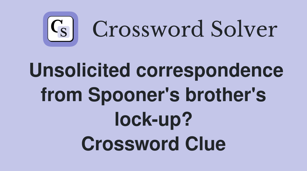 Unsolicited correspondence from Spooner's brother's lock-up? Crossword Clue