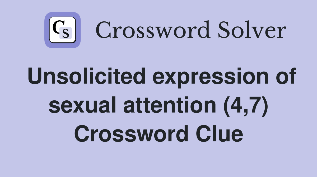 Unsolicited expression of sexual attention (4,7) Crossword Clue