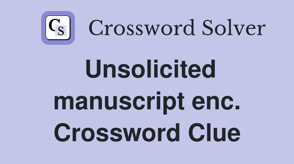Unsolicited manuscript enc. Crossword Clue