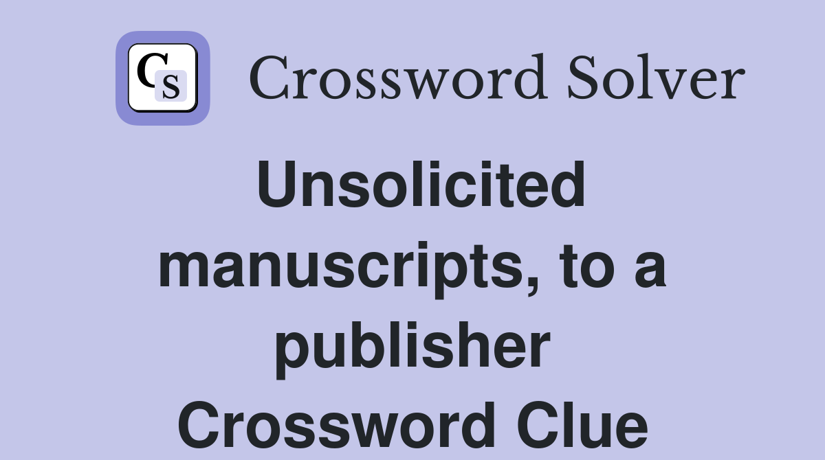 Unsolicited manuscripts, to a publisher Crossword Clue
