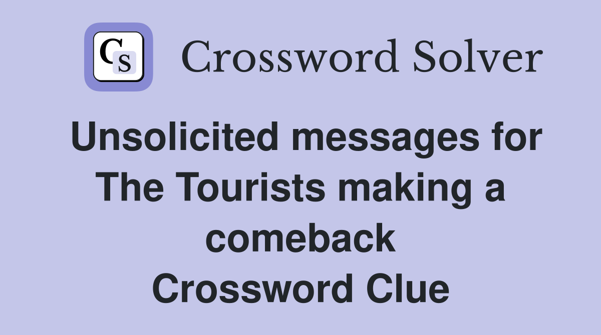 Unsolicited messages for The Tourists making a comeback Crossword Clue