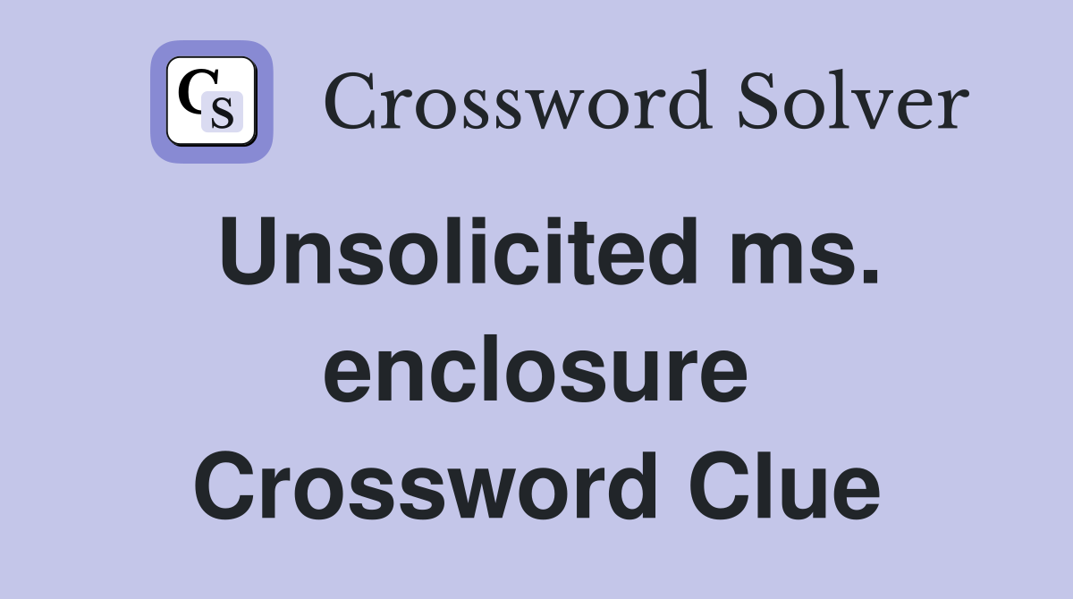 Unsolicited ms. enclosure Crossword Clue