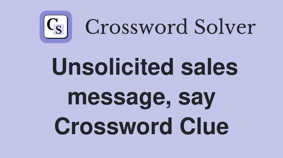 Unsolicited sales message, say Crossword Clue