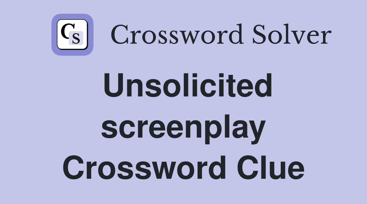 Unsolicited screenplay Crossword Clue
