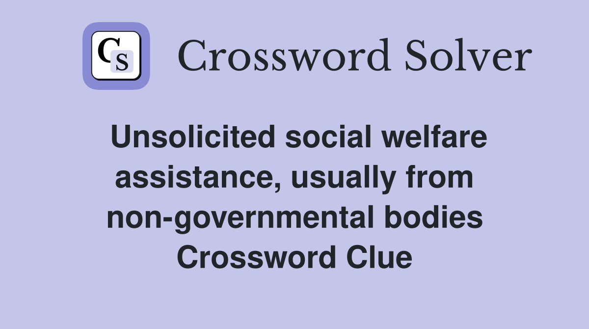 Unsolicited social welfare assistance, usually from non-governmental bodies Crossword Clue