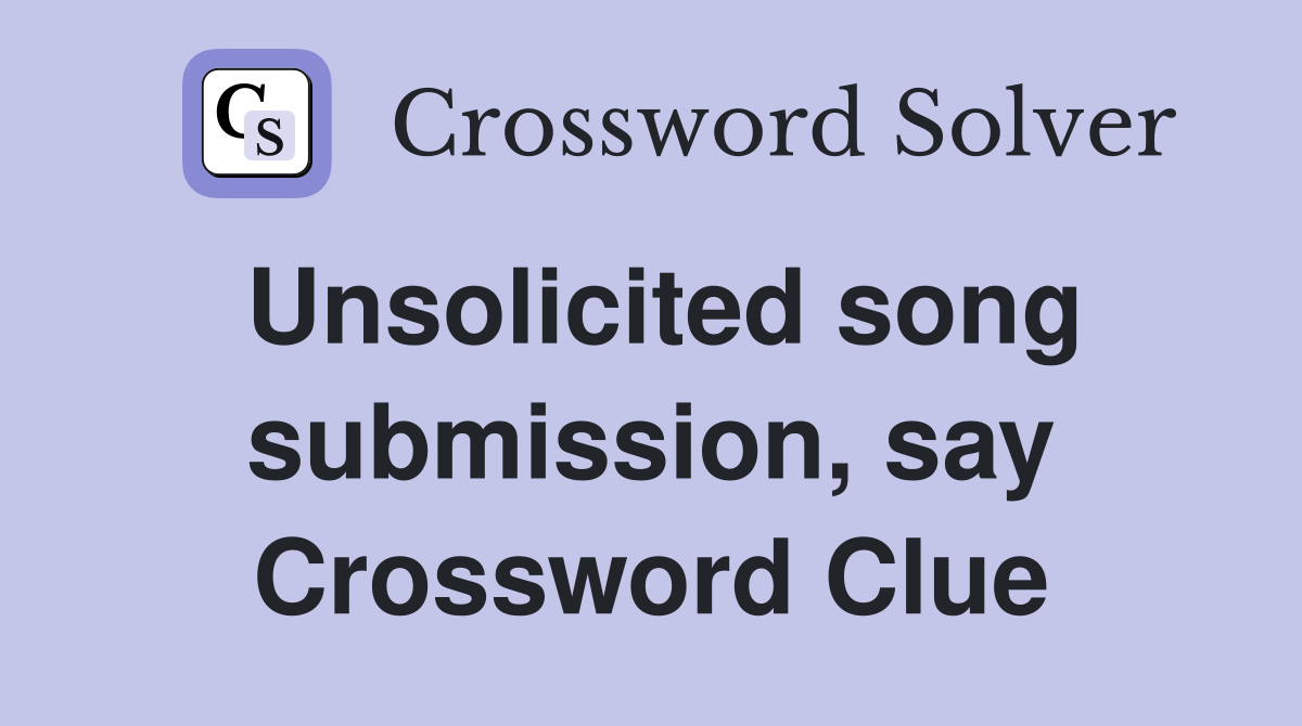 Unsolicited song submission, say Crossword Clue