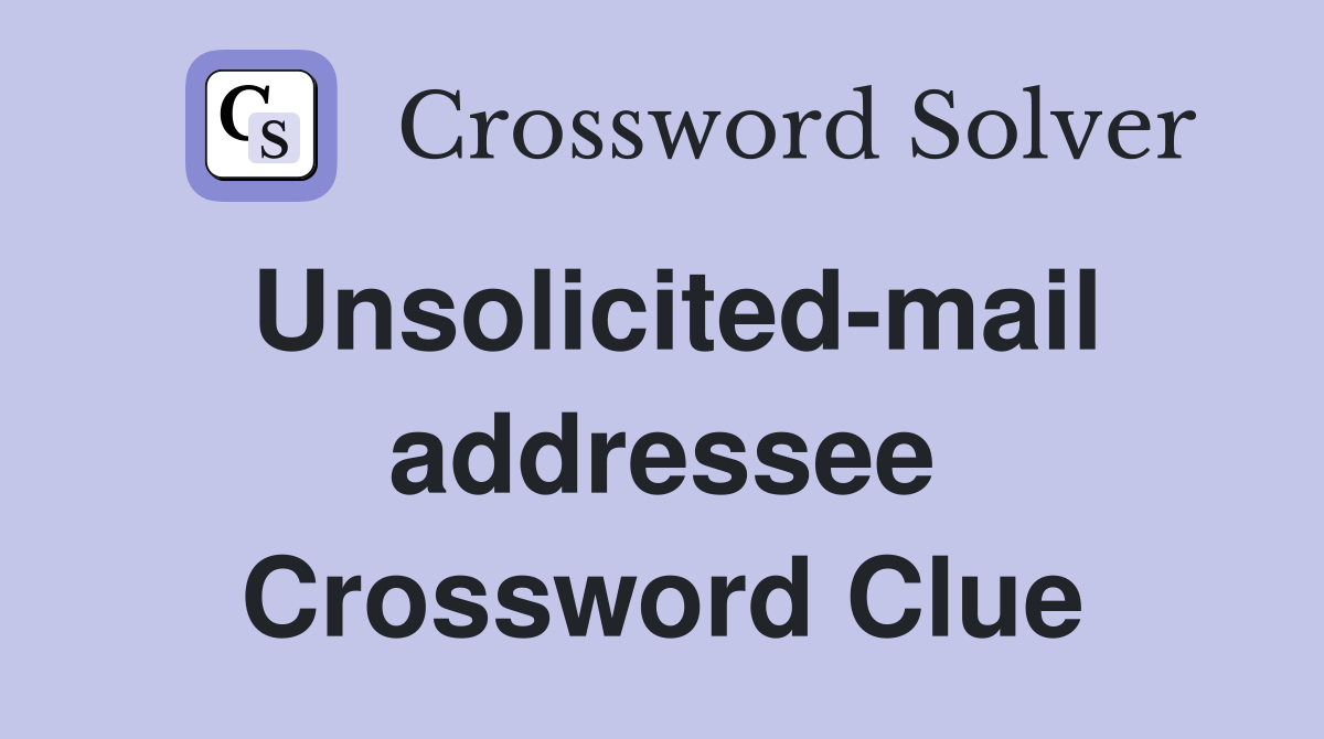 Unsolicited-mail addressee Crossword Clue