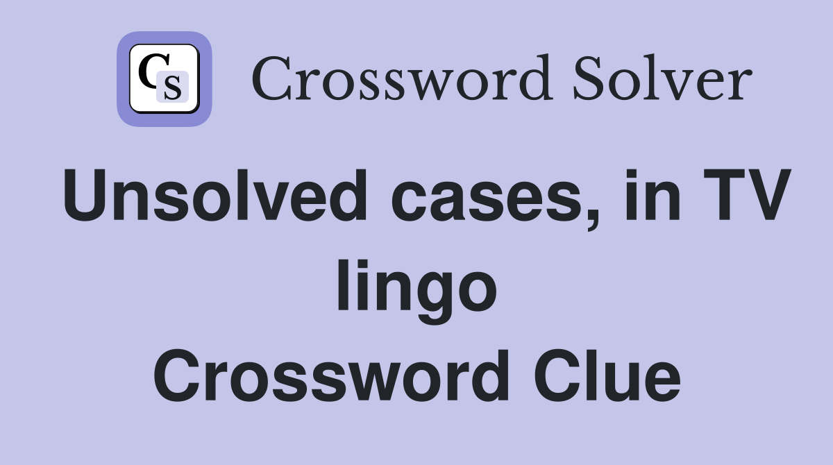 Unsolved cases, in TV lingo Crossword Clue