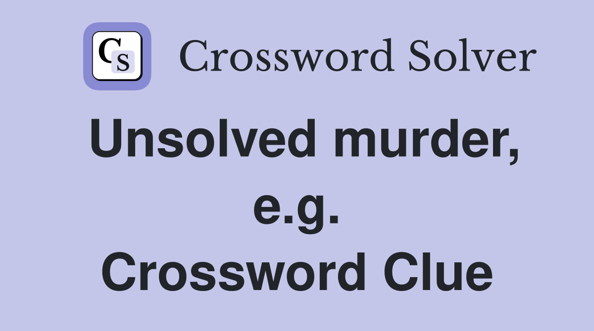 Unsolved murder, e.g. Crossword Clue