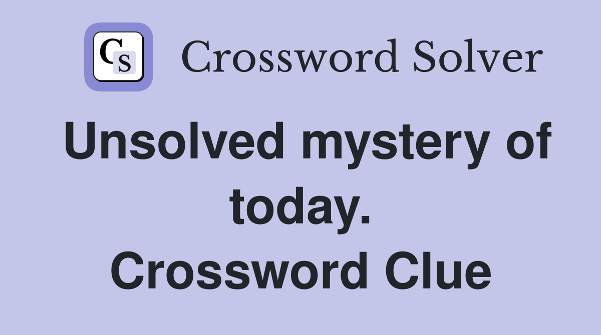 Unsolved mystery of today. Crossword Clue