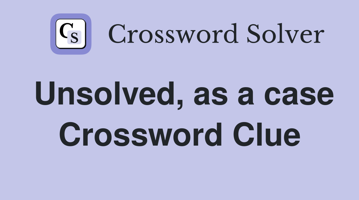 Unsolved, as a case Crossword Clue