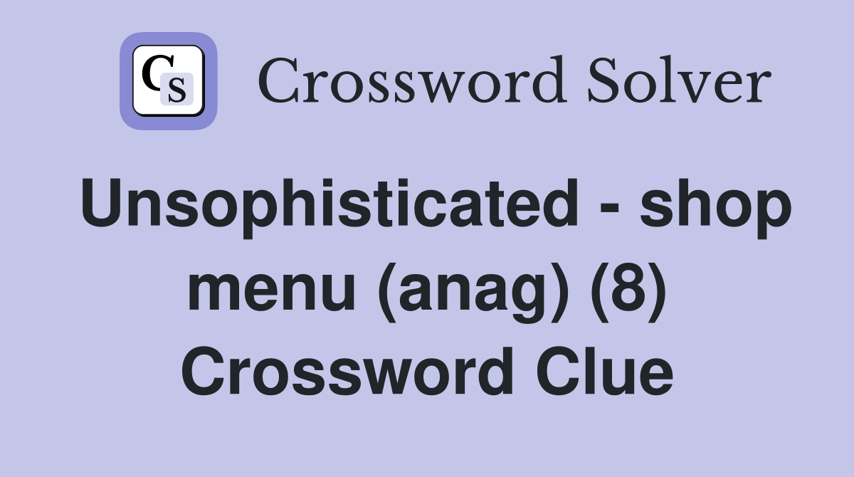 Unsophisticated - shop menu (anag) (8) Crossword Clue
