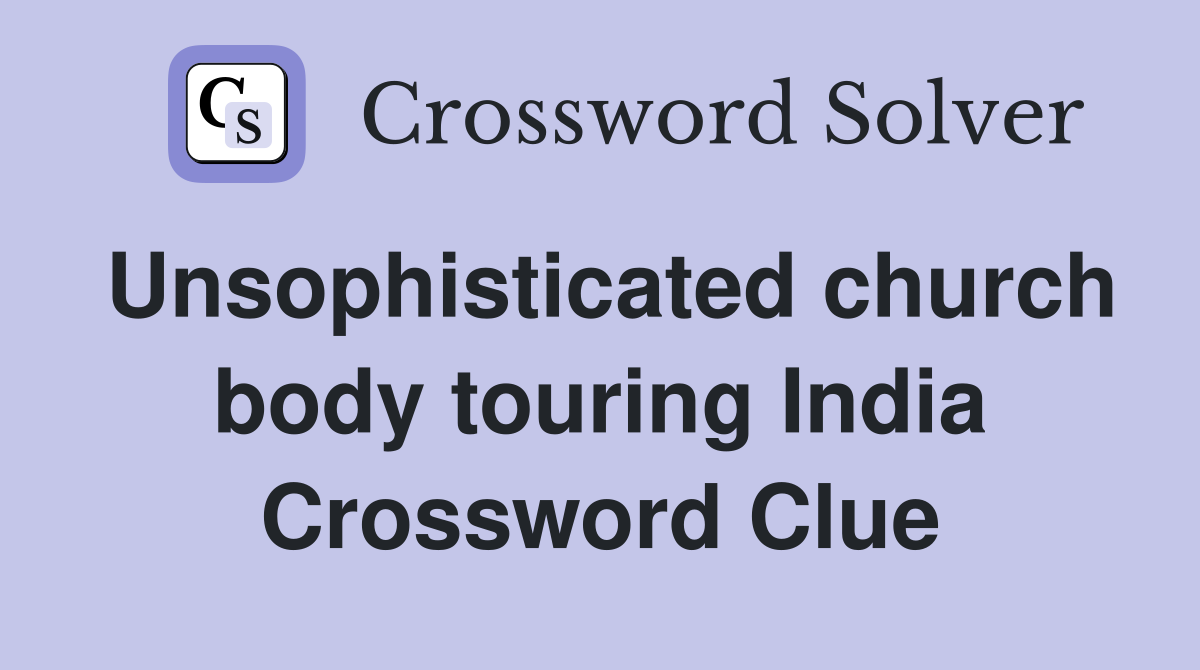 Unsophisticated church body touring India Crossword Clue
