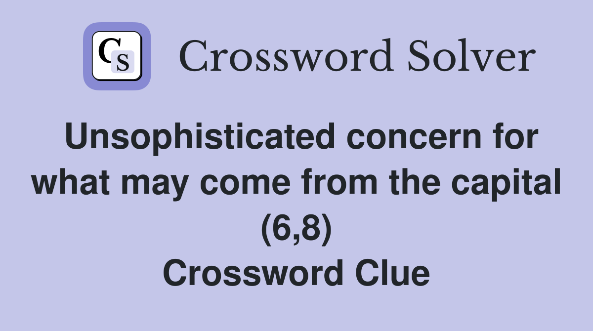 Unsophisticated concern for what may come from the capital (6,8) Crossword Clue