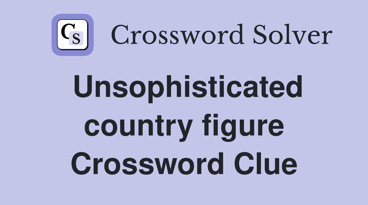 Unsophisticated country figure Crossword Clue