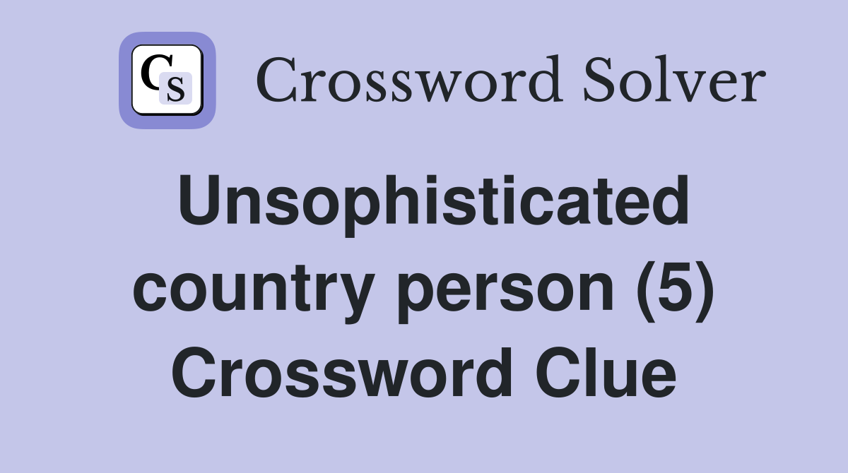 Unsophisticated country person (5) Crossword Clue
