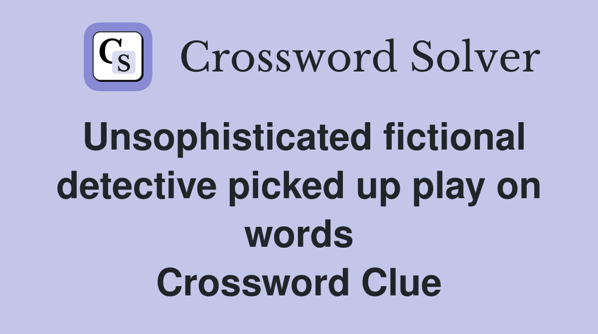 Unsophisticated fictional detective picked up play on words Crossword Clue