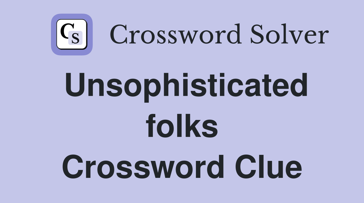 Unsophisticated folks Crossword Clue