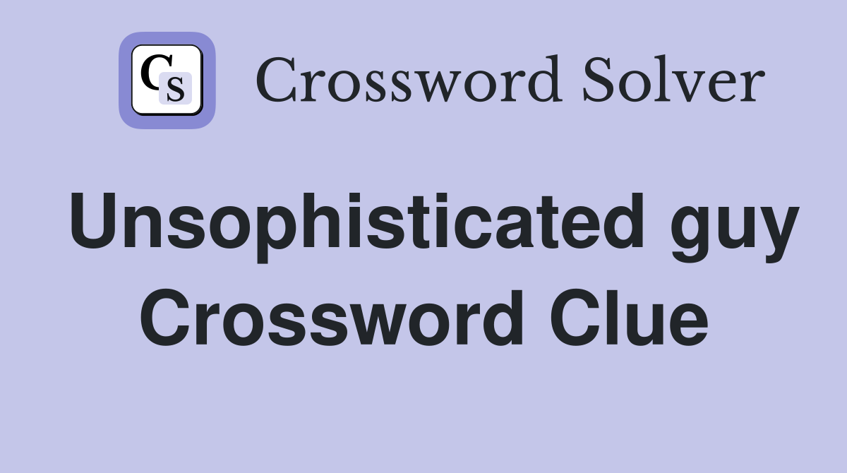 Unsophisticated guy Crossword Clue
