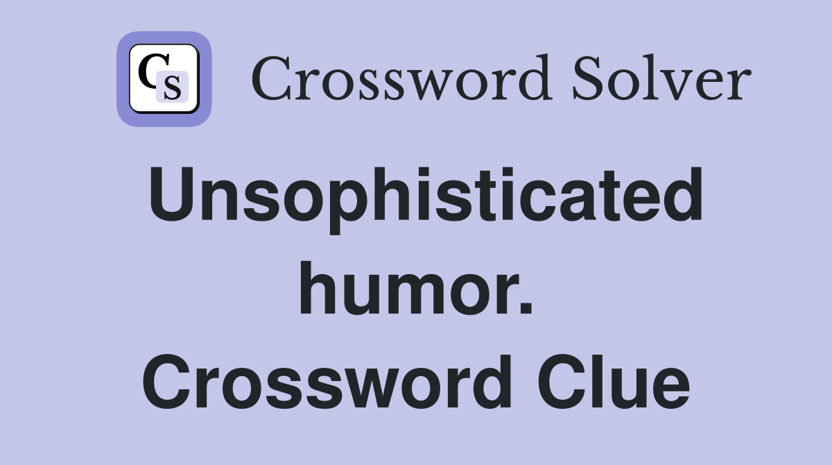 Unsophisticated humor. Crossword Clue
