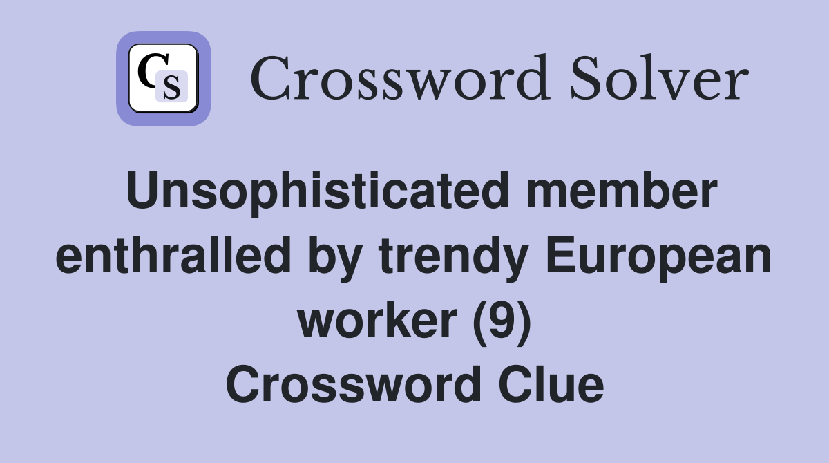 Unsophisticated member enthralled by trendy European worker (9) Crossword Clue