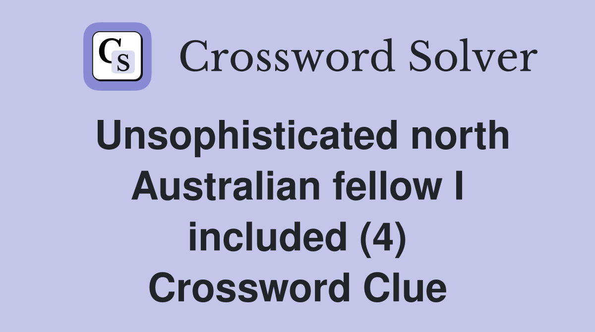 Unsophisticated north Australian fellow I included (4) Crossword Clue